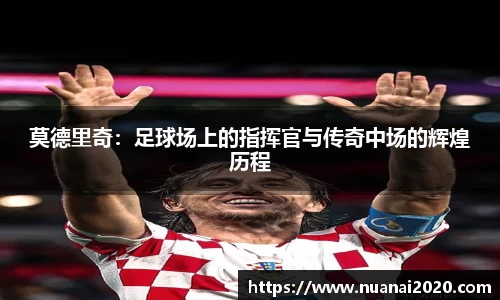 莫德里奇：足球场上的指挥官与传奇中场的辉煌历程