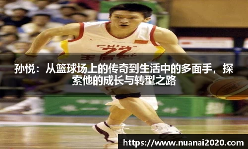孙悦：从篮球场上的传奇到生活中的多面手，探索他的成长与转型之路