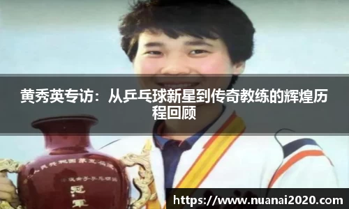 黄秀英专访：从乒乓球新星到传奇教练的辉煌历程回顾